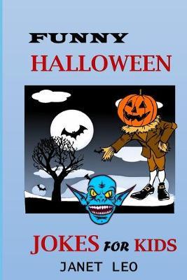 Funny Halloween Jokes for Kids: 155 Holiday Joke Gift for Kids Ages 4-6-7-9-12-14-Adults Scary Spooky Try Not to Laugh Challenge Witch Ghost Book - Janet Leo