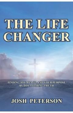 Poza produsului The Life Changer: Finding Joy, Peace, and Your Purpose by Discovering Truth - Josh Peterson