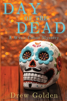 Day of the Dead: A Wynn Cabot Mystery - Drew Golden