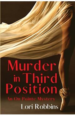 Murder in Third Position: An On Pointe Mystery - Lori Robbins