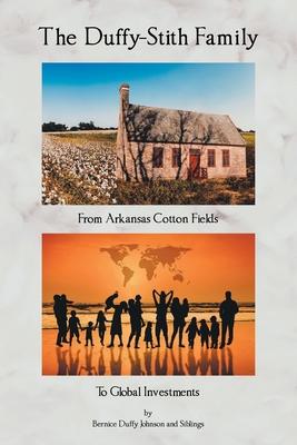 The Duffy-Stith Family: From Arkansas Cotton Fields To Global Investments - Bernice Duffy Johnson