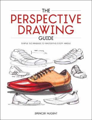 The Perspective Drawing Guide: Simple Techniques for Mastering Every Angle - Spencer Nugent