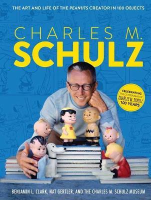 Charles M. Schulz: The Art and Life of the Peanuts Creator in 100 Objects (Peanuts Comics, Comic Strips, Charlie Brown, Snoopy) - The Charles M. Schulz Museum
