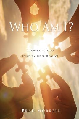 Who Am I?: Discovering Your Identity After Divorce - Brad Morrell