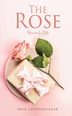 The Rose: Heavenly Gifts - Edie Loudenslager