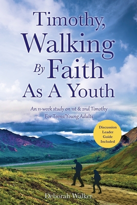 Timothy, Walking By Faith As A Youth: An 11-week study on 1st & 2nd Timothy For Teens/Young Adults - Deborah Walker