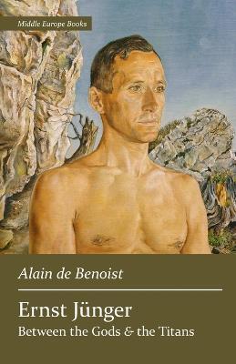 Ernst Jünger: Between the Gods and the Titans - Alain De Benoist