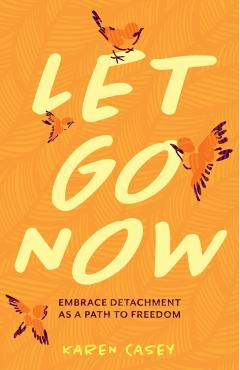 Let Go Now: Embrace Detachment as a Path to Freedom - Karen Casey