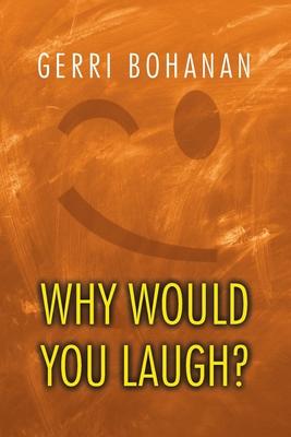 Why Would You Laugh? - Gerri Bohanan