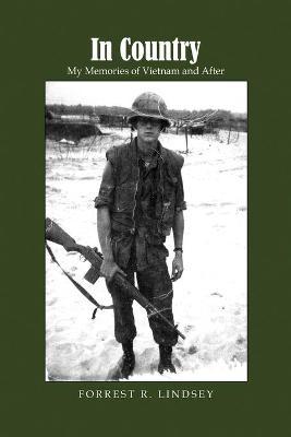 In Country: My Memories of Vietnam and After - Forrest R. Lindsey