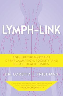 Lymph-Link: Solving the Mysteries of Inflammation, Toxicity, and Breast Health Issues - Loretta T. Friedman