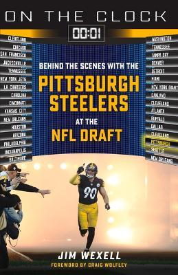 On the Clock: Pittsburgh Steelers: Behind the Scenes with the Pittsburgh Steelers at the NFL Draft - Jim Wexell
