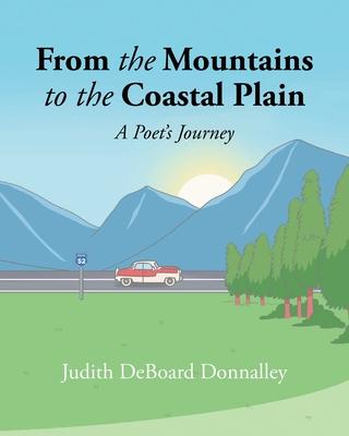From the Mountains to the Coastal Plain: A Poet's Journey - Judith Deboard Donnalley