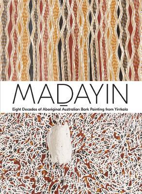 Madayin: Eight Decades of Aboriginal Australian Bark Painting from Yirrkala - Wukun Wanambi