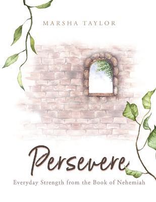 Persevere: Everyday Strength from the Book of Nehemiah - Marsha Taylor