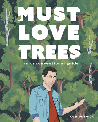Must Love Trees: An Unconventional Guide - Tobin Mitnick