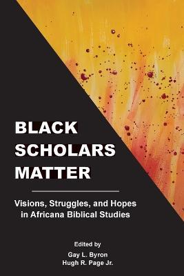 Black Scholars Matter: Visions, Struggles, and Hopes in Africana Biblical Studies - Gay L. Byron