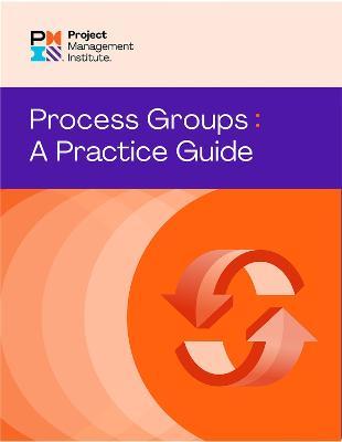 Process Groups: A Practice Guide - Project Management Institute Pmi