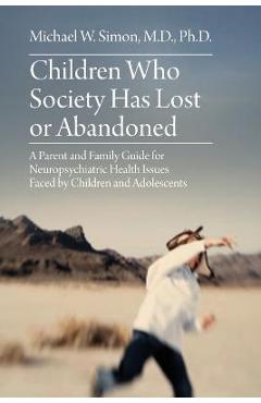 Coperta cărții 'Children Who Society Has Lost or Abandoned: A Parent and Family Guide for Neuropsychiatric Health Issues Faced by'