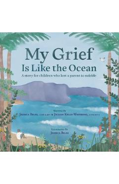 My Grief Is Like the Ocean: A Story for Children Who Lost a Parent to Suicide - Jessica Biles
