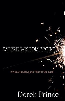 Where Wisdom Begins: Understanding the Fear of the Lord - Derek Prince