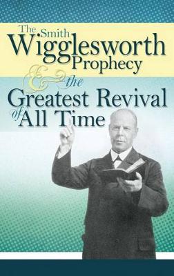 The Smith Wigglesworth Prophecy and the Greatest Revival of All Time - Smith Wigglesworth
