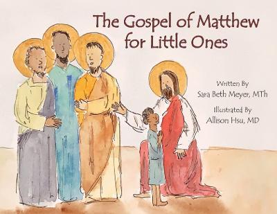 The Gospel of Matthew for Little Ones - Sara Beth Meyer