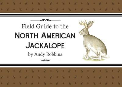 Field Guide to North American Jackalope, 2e: (Expanded Edition) - Andy Robbins