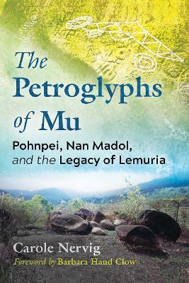 The Petroglyphs of Mu: Pohnpei, Nan Madol, and the Legacy of Lemuria - Carole Nervig