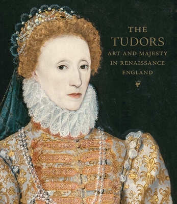 The Tudors: Art and Majesty in Renaissance England - Elizabeth Cleland