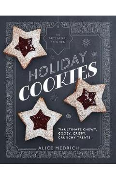 Coperta cărții 'The Artisanal Kitchen: Holiday Cookies: The Ultimate Chewy, Gooey, Crispy, Crunchy Treats - Alice Medrich'
