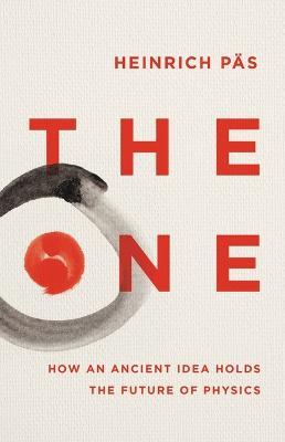 The One: How an Ancient Idea Holds the Future of Physics - Heinrich Päs