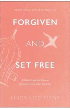 Forgiven and Set Free: A Bible Study for Women Seeking Healing After Abortion - Linda Cochrane