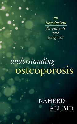 Understanding Osteoporosis: An Introduction for Patients and Caregivers - Naheed Ali