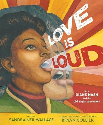 Love Is Loud: How Diane Nash Led the Civil Rights Movement - Sandra Neil Wallace