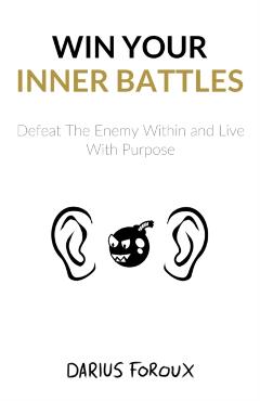 Win Your Inner Battles: Defeat The Enemy Within and Live With Purpose - Darius Foroux