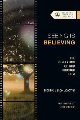 Seeing Is Believing: The Revelation of God Through Film - Richard Vance Goodwin