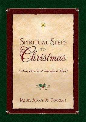 Spiritual Steps to Christmas: Daily Meditations for Sanctifying Advent - Aloysius F. Coogan