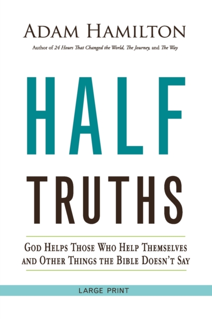 Half Truths: God Helps Those Who Help Themselves and Other Things the Bible Doesn't Say - Adam Hamilton