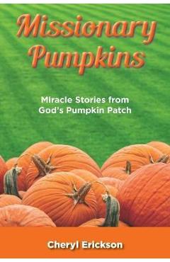 Poza produsului Missionary Pumpkins: Miracles Stories from God's Pumpkin Patch - Cheryl Erickson