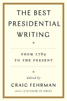 The Best Presidential Writing: From 1789 to the Present - Craig Fehrman