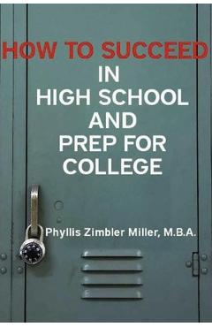 Coperta cărții 'How to Succeed in High School and Prep for College - Phyllis Zimbler Miller'