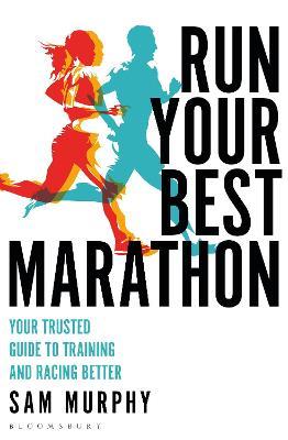 Run Your Best Marathon: Your Trusted Guide to Training and Racing Better - Sam Murphy