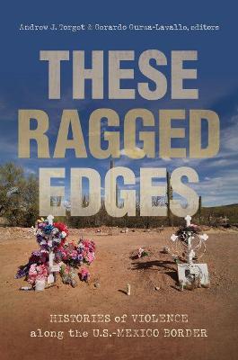 These Ragged Edges: Histories of Violence Along the U.S.-Mexico Border - Andrew J. Torget