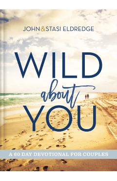 Wild about You: A 60-Day Devotional for Couples - John Eldredge