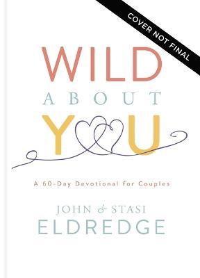 Wild about You: A 60-Day Devotional for Couples - John Eldredge
