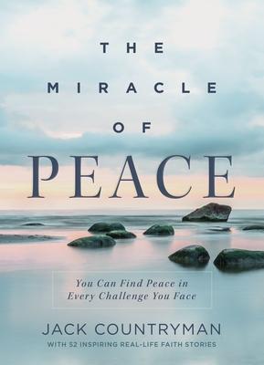 The Miracle of Peace: You Can Find Peace in Every Challenge You Face - Jack Countryman