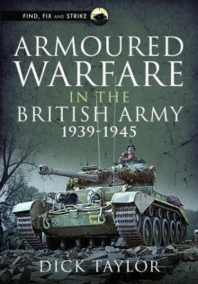 Armoured Warfare in the British Army 1939-1945 - Richard Taylor