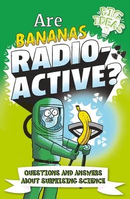 Are Bananas Radioactive?: Questions and Answers about Surprising Science - Anne Rooney