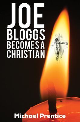 Joe Bloggs Becomes A Christian - Michael Prentice